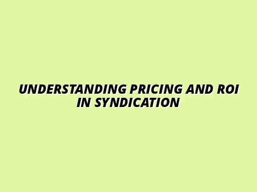 Understanding Pricing and ROI in Syndication