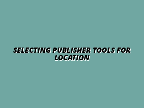 Selecting Publisher Tools for Location