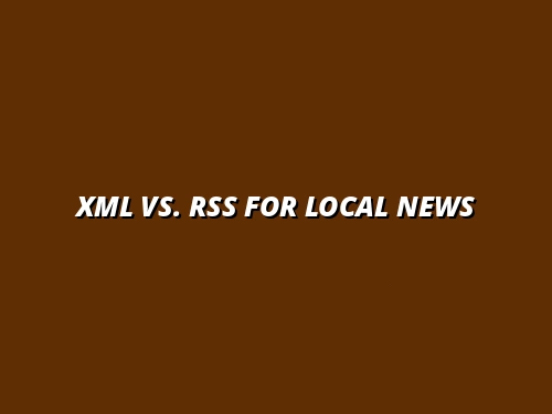 XML vs. RSS for Local News