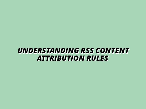 Understanding RSS Content Attribution Rules