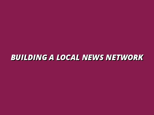 Building a Local News Network
